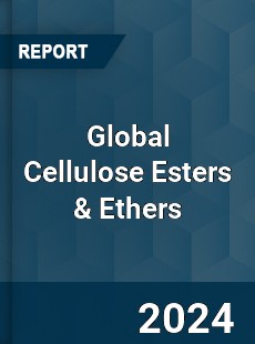Global Cellulose Esters & Ethers Market