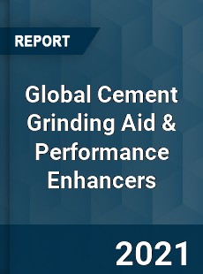 Global Cement Grinding Aid amp Performance Enhancers Market