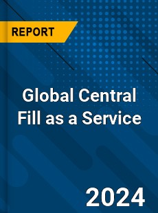 Global Central Fill as a Service Industry