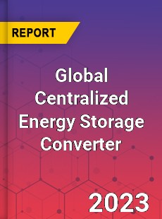 Global Centralized Energy Storage Converter Industry