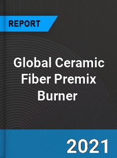 Global Ceramic Fiber Premix Burner Market