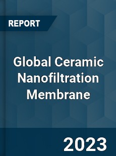Global Ceramic Nanofiltration Membrane Industry