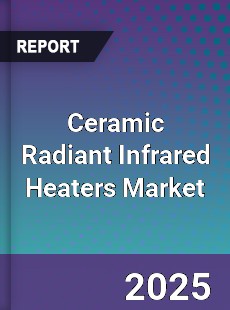 Global Ceramic Radiant Infrared Heaters Market