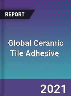 Global Ceramic Tile Adhesive Market
