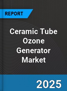 Global Ceramic Tube Ozone Generator Market