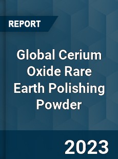 Global Cerium Oxide Rare Earth Polishing Powder Industry