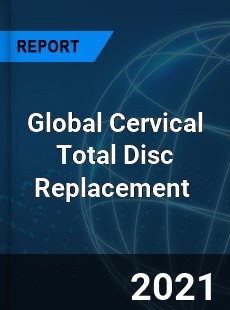 Global Cervical Total Disc Replacement Market