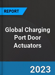 Global Charging Port Door Actuators Industry