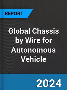 Global Chassis by Wire for Autonomous Vehicle Industry