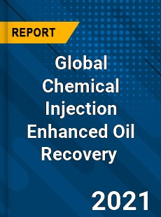 Global Chemical Injection Enhanced Oil Recovery Market