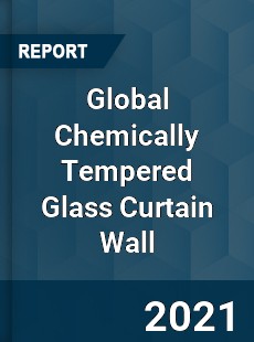 Global Chemically Tempered Glass Curtain Wall Market