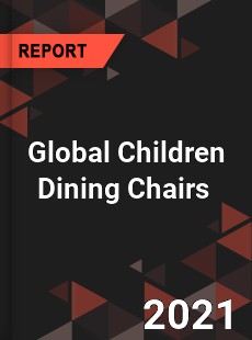 Global Children Dining Chairs Market