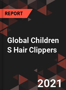 Global Children S Hair Clippers Market
