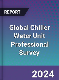 Global Chiller Water Unit Professional Survey Report
