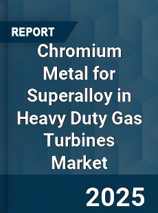 Global Chromium Metal for Superalloy in Heavy Duty Gas Turbines Outlook