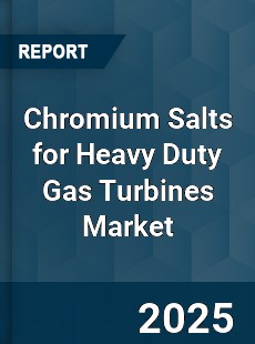 Global Chromium Salts for Heavy Duty Gas Turbines Outlook