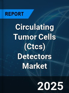 Global Circulating Tumor Cells Detectors Market