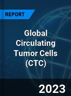 Global Circulating Tumor Cells Market