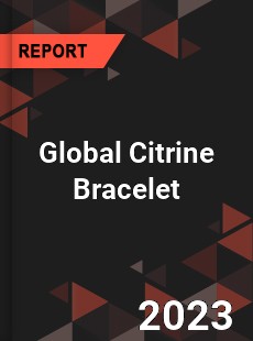 Global Citrine Bracelet Market