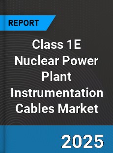 Global Class 1E Nuclear Power Plant Instrumentation Cables Market