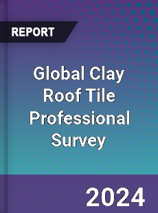 Global Clay Roof Tile Professional Survey Report