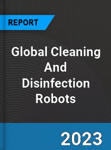 Global Cleaning And Disinfection Robots Market