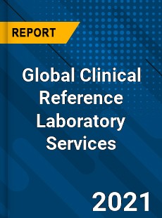 Global Clinical Reference Laboratory Services Market