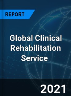 Global Clinical Rehabilitation Service Market