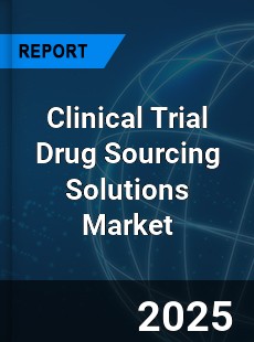 Global Clinical Trial Drug Sourcing Solutions Outlook