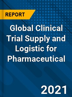 Global Clinical Trial Supply and Logistic for Pharmaceutical Market
