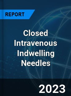 Global Closed Intravenous Indwelling Needles Market
