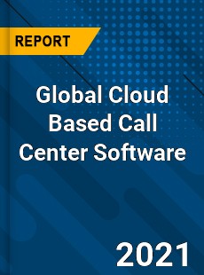 Global Cloud Based Call Center Software Market