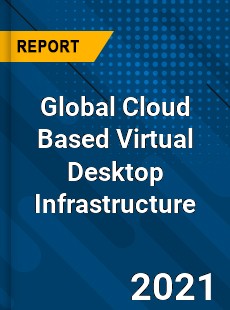 Global Cloud Based Virtual Desktop Infrastructure Market