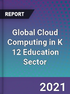 Global Cloud Computing in K 12 Education Sector Market