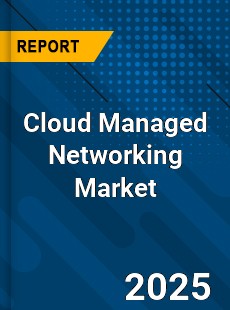 Cloud Managed Networking Market