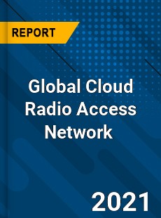 Global Cloud Radio Access Network Market