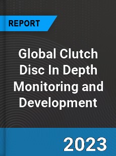Global Clutch Disc In Depth Monitoring and Development Analysis