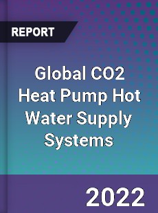 Global CO2 Heat Pump Hot Water Supply Systems Market
