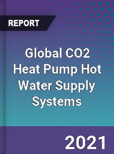 Global CO2 Heat Pump Hot Water Supply Systems Market