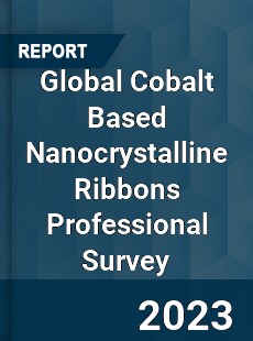 Global Cobalt Based Nanocrystalline Ribbons Professional Survey Report