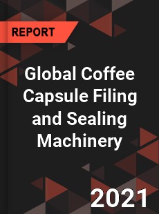 Global Coffee Capsule Filing and Sealing Machinery Market