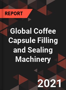 Global Coffee Capsule Filling and Sealing Machinery Market