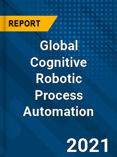 Global Cognitive Robotic Process Automation Market