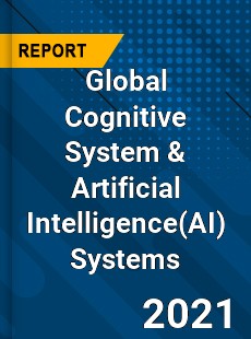 Global Cognitive System amp Artificial Intelligence Systems Market