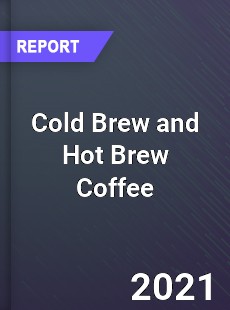 Global Cold Brew and Hot Brew Coffee Market