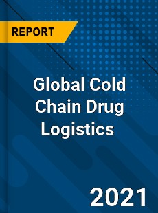 Cold Chain Drug Logistics Market