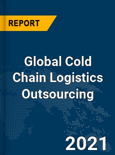Global Cold Chain Logistics Outsourcing Market