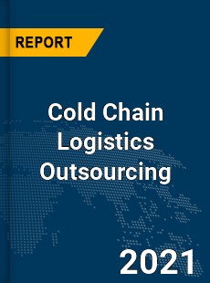 Global Cold Chain Logistics Outsourcing Market