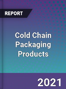 Cold Chain Packaging Products Market