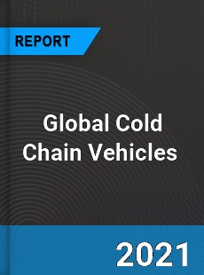 Global Cold Chain Vehicles Market